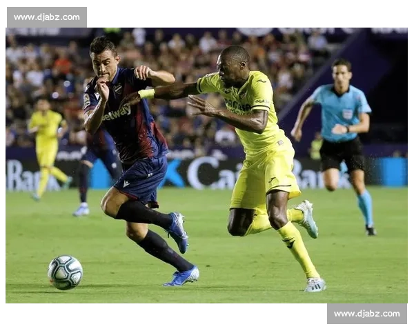 比利亚雷亚尔主场迎战莱万特争夺西甲关键三分之夜前瞻激烈对决